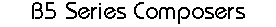 B5 Series Composers