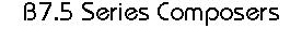 B7.5 Series Composers